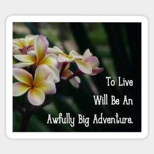 To Live Will Be An Awfully Big Adventure. Wall Art Poster Mug Pin Phone Case Case Mask Sticker Magnet Tapestries Flower Art Motivational Quote Home Decor Totes Sticker